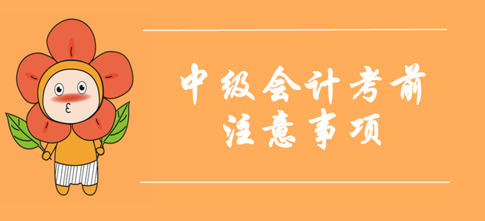 2019年中級會計考試考前注意事項！考前必讀溫馨提示！
