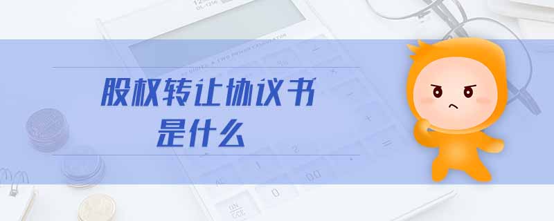 股權轉讓協(xié)議書是什么