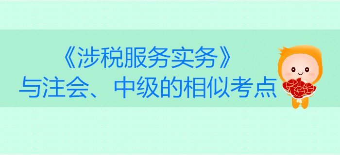 稅務(wù)師《涉稅服務(wù)實(shí)務(wù)》與注會、中級會計(jì)的相似考點(diǎn)對比
