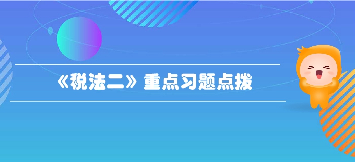 稅務(wù)師《稅法二》第一章企業(yè)所得稅-重點(diǎn)習(xí)題