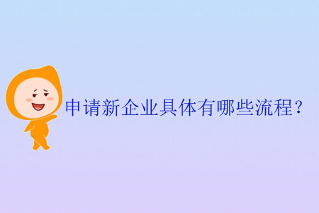 申請新企業(yè)具體有哪些流程？
