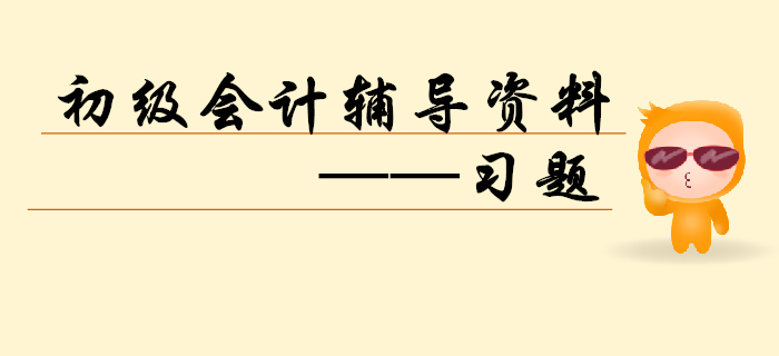 2020年初級會計備考正當(dāng)時，習(xí)題練習(xí)不能缺！