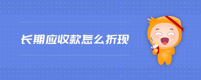 長期應收款怎么折現(xiàn)