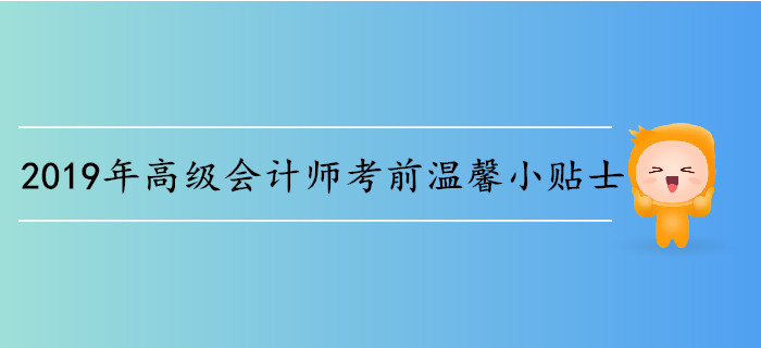 2019年高級(jí)會(huì)計(jì)師考前溫馨小貼士