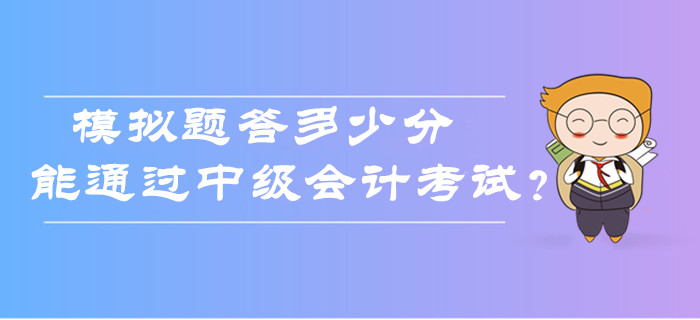 中級會計考試模擬題答多少分能通過考試？