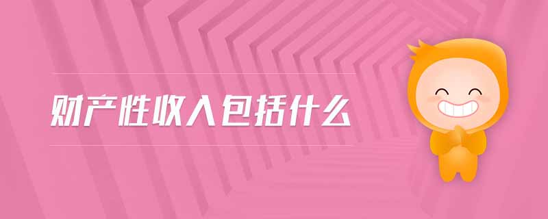 財(cái)產(chǎn)性收入包括什么