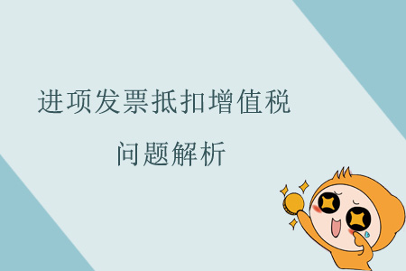 進(jìn)項(xiàng)發(fā)票抵扣增值稅問題解析
