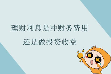 理財(cái)利息是沖財(cái)務(wù)費(fèi)用還是做投資收益？