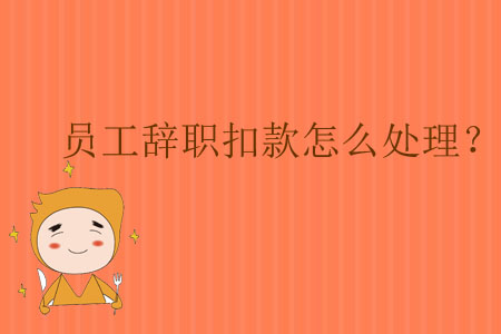 員工辭職扣款怎么處理？