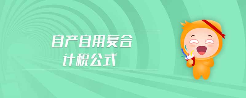 自產(chǎn)自用復(fù)合計稅公式