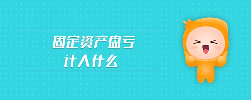 固定資產(chǎn)盤(pán)虧計(jì)入什么