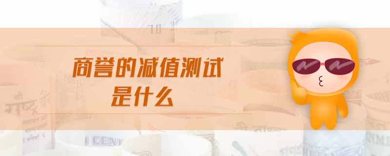 商譽的減值測試是什么