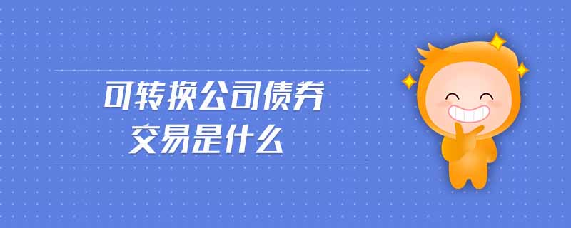 可轉換公司債券交易是什么