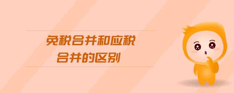 免稅合并和應(yīng)稅合并的區(qū)別