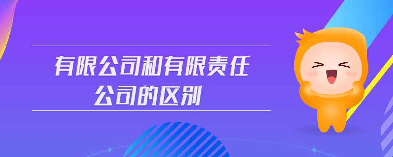 有限公司和有限責(zé)任公司的區(qū)別