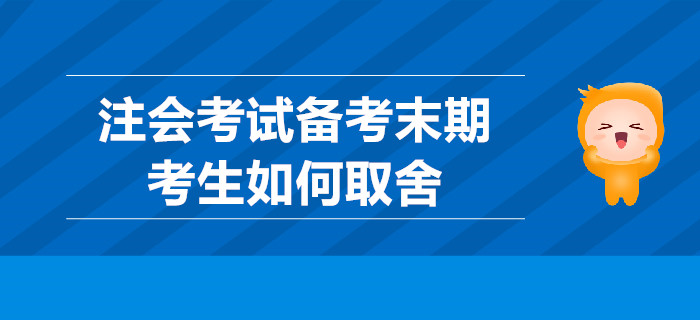 注會(huì)考試備考末期，考生如何取舍