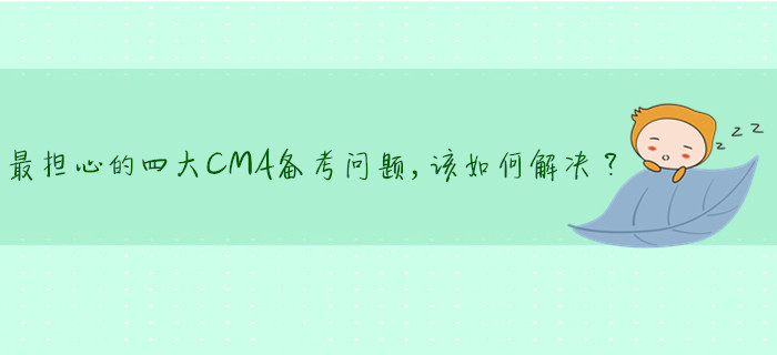 最擔心的四大CMA備考問題，該如何解決？