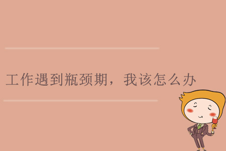 工作遇到瓶頸期，我該怎么辦？