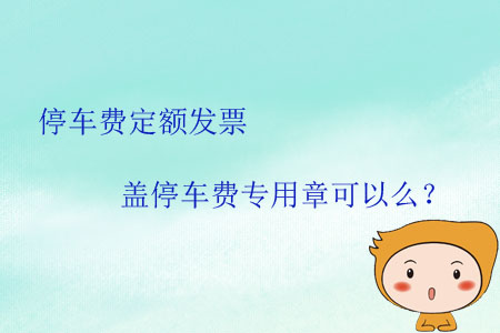 停車費定額發(fā)票蓋停車費專用章可以么？