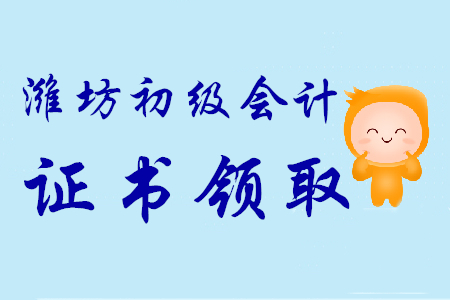 山東濰坊初級(jí)會(huì)計(jì)證書領(lǐng)取時(shí)間9月19日至9月26日