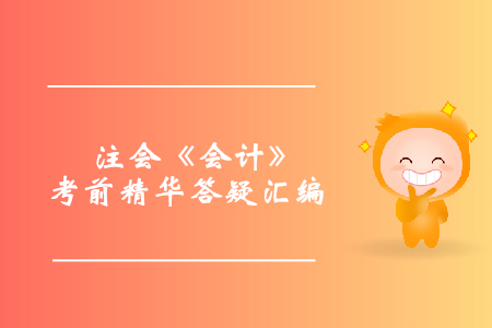 穩(wěn)準提分！注會《會計》考前精華答疑匯編