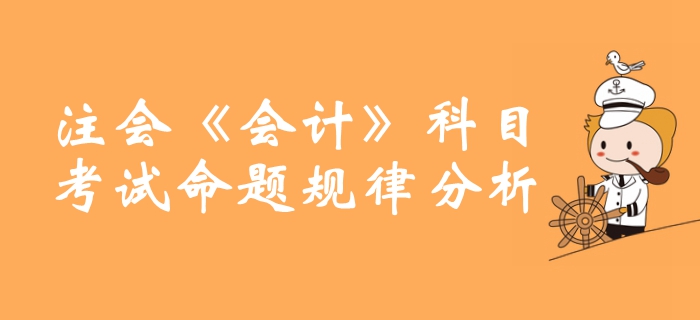 敲重點(diǎn)！注冊會(huì)計(jì)師《會(huì)計(jì)》科目命題規(guī)律分析整理