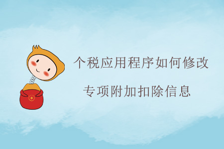 個稅應(yīng)用程序如何修改專項(xiàng)附加扣除信息？