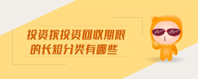 投資按投資回收期限的長(zhǎng)短分類(lèi)有哪些