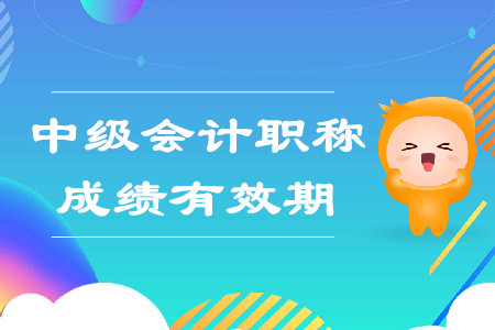 中級(jí)會(huì)計(jì)職稱(chēng)考試成績(jī)有效期是兩年嗎？
