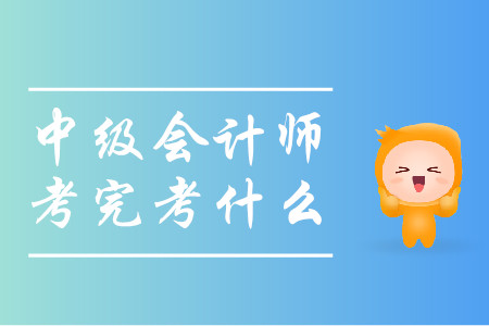 中級(jí)會(huì)計(jì)師考完考什么？這些考試任你選擇！