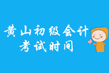 黃山初級會計考試時間是哪天？
