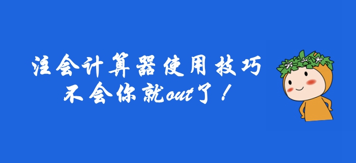 2019年注冊(cè)會(huì)計(jì)師計(jì)算器使用技巧，不會(huì)你就out了！
