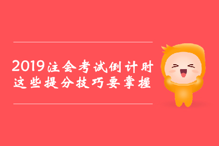 2019年注會(huì)考試倒計(jì)時(shí)，這些提分技巧要掌握