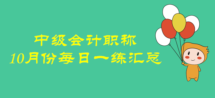 2019年中級(jí)會(huì)計(jì)職稱10月份每日一練匯總
