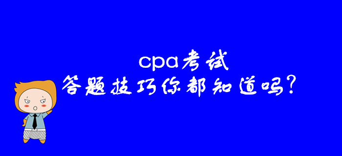 cpa考試，這些答題技巧你都知道嗎？
