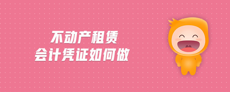 不動產(chǎn)租賃會計憑證如何做