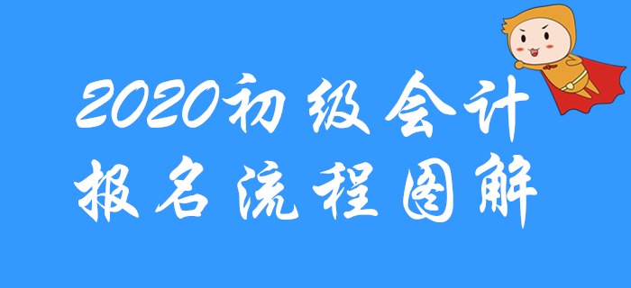 2020年初級(jí)會(huì)計(jì)考試報(bào)名流程圖解，先收藏！