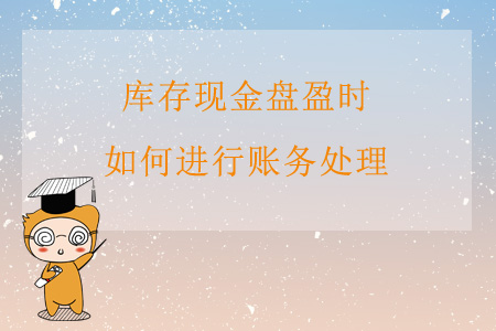 庫(kù)存現(xiàn)金盤盈時(shí)，如何進(jìn)行賬務(wù)處理？