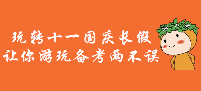 中級(jí)會(huì)計(jì)備考，玩轉(zhuǎn)十一國(guó)慶長(zhǎng)假！讓你游玩?zhèn)淇純刹徽`！