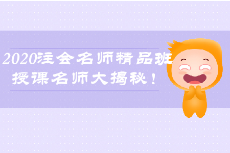 2020年注會(huì)名師精品班，授課名師大揭秘！