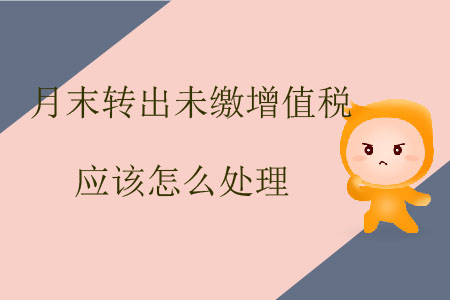 月末轉(zhuǎn)出未繳增值稅應(yīng)該怎么處理？