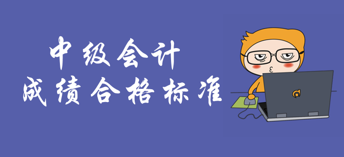 中級會計考試成績合格標準！中級會計成績有效期是多久？