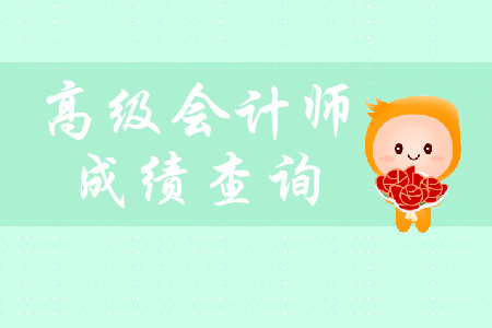 2019年高級(jí)會(huì)計(jì)師成績(jī)什么時(shí)候查詢？