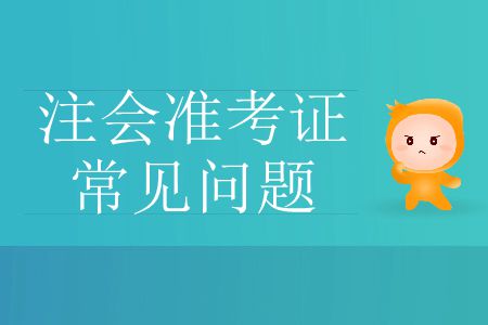 2019年注冊(cè)會(huì)計(jì)師考試準(zhǔn)考證常見問題有哪些？