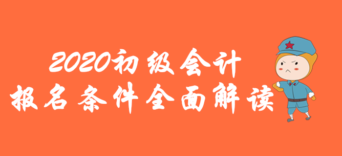 2020年初級會計報名條件全面解讀，你想了解的都在這里！