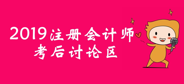 2019年注冊(cè)會(huì)計(jì)師考后討論區(qū)，考生火速參與！