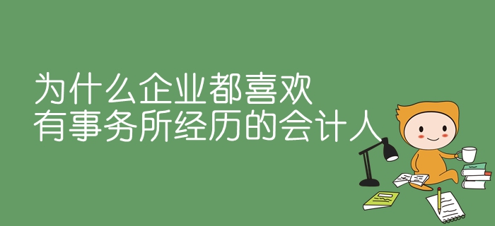 為什么企業(yè)都喜歡有事務(wù)所經(jīng)歷的會(huì)計(jì)人？