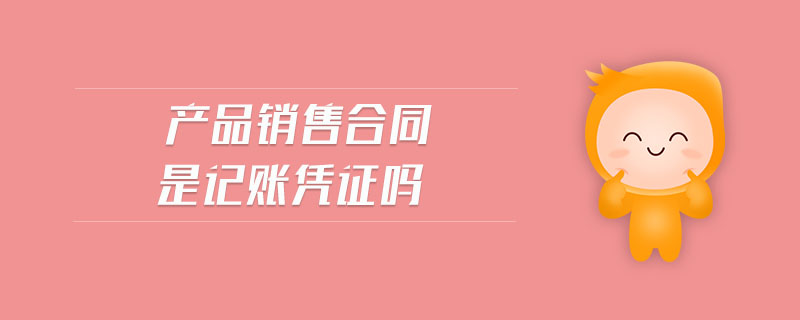 產品銷售合同是記賬憑證嗎