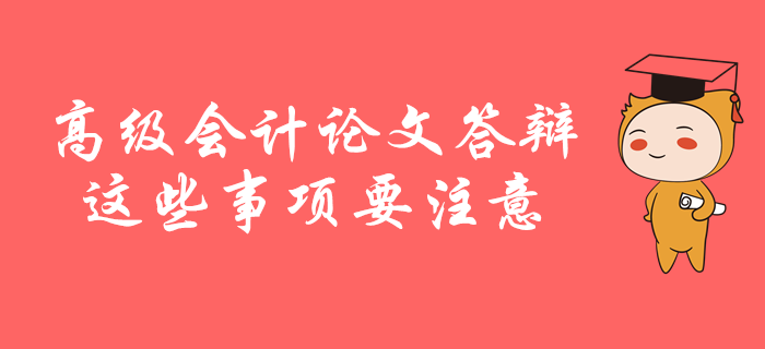 高級(jí)會(huì)計(jì)師論文答辯，這些事項(xiàng)要注意！