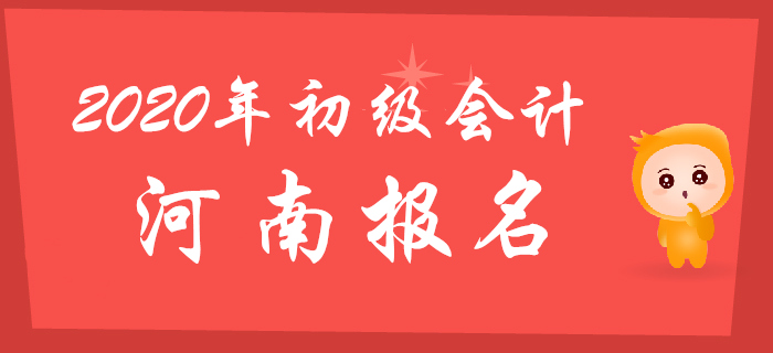 河南2020年初級(jí)會(huì)計(jì)報(bào)名時(shí)間為2019年11月18日至28日